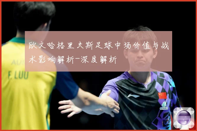 欧文哈格里夫斯足球中场价值与战术影响解析-深度解析