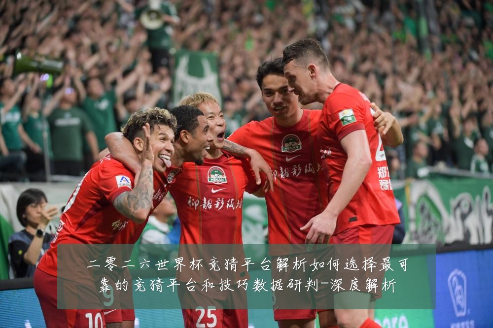 二零二六世界杯竞猜平台解析如何选择最可靠的竞猜平台和技巧数据研判-深度解析